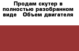 Продам скутер в полностью разобранном виде › Объем двигателя ­ 49 › Цена ­ 4 500 - Оренбургская обл., Орск г. Авто » Мото   . Оренбургская обл.